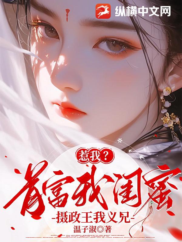 惹我？首富我闺蜜，摄政王我义兄